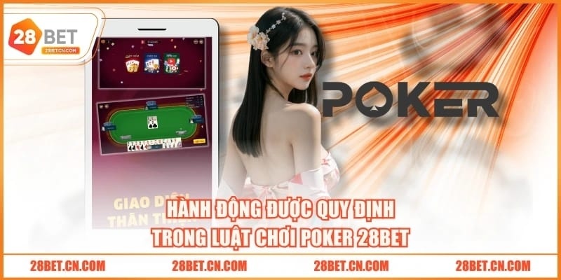 3 Phút Nắm Vững Luật Chơi Poker 28BET Dễ Hiểu Cho Bạn Hành động được quy định trong luật chơi Poker 28BET