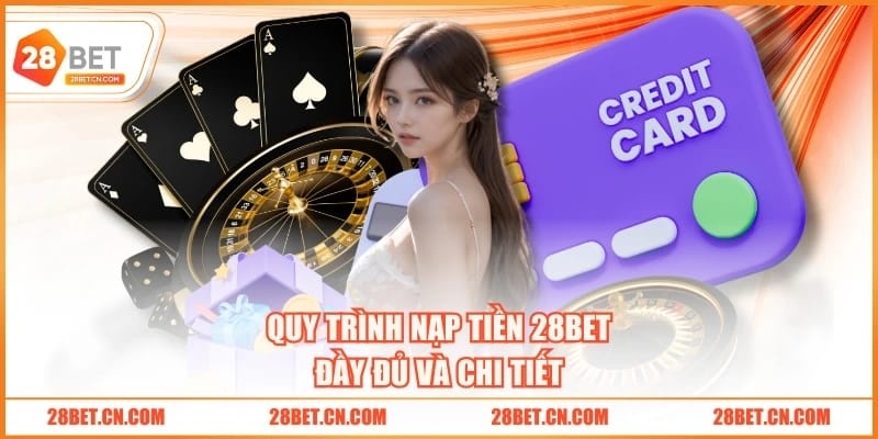 Nạp Tiền 28BET Quy trình nạp tiền 28BET đầy đủ và chi tiết