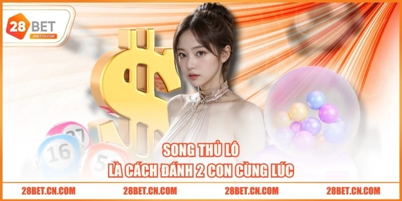 Song Thủ Lô Là Gì? Bật Mí 3 Tip Chơi Tăng Cơ Hội Trúng Song thủ lô là cách đánh 2 con cùng lúc
